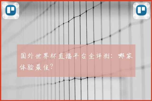 国外世界杯直播平台全评测：哪家体验最佳？