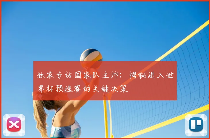 独家专访国家队主帅:揭秘进入世界杯预选赛的关键决策