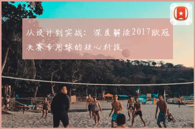 从设计到实战：深度解读2017欧冠决赛专用球的核心科技