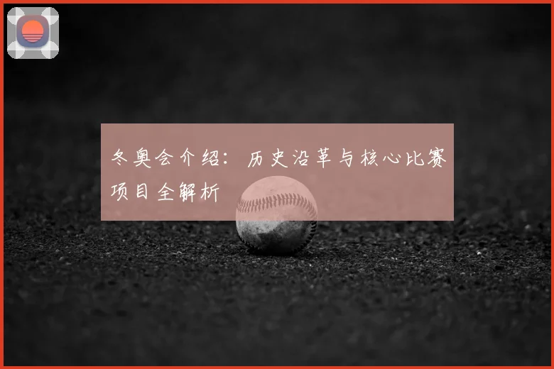 冬奥会介绍：历史沿革与核心比赛项目全解析