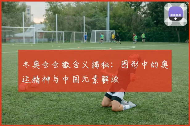 冬奥会会徽含义揭秘：图形中的奥运精神与中国元素解读