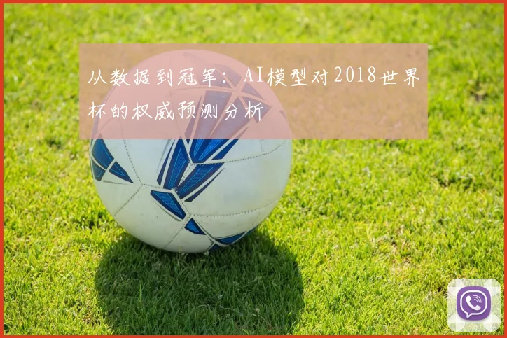 从数据到冠军：AI模型对2018世界杯的权威预测分析